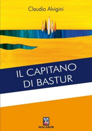 il romanzo di Claudio Alvigini, “Il Capitano di Bastur”, edito da Macabor